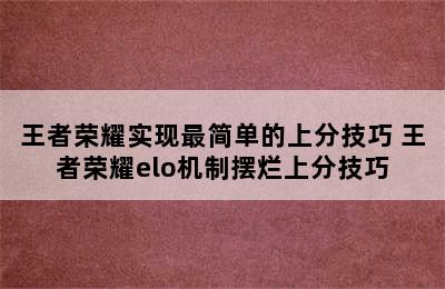 王者荣耀实现最简单的上分技巧 王者荣耀elo机制摆烂上分技巧